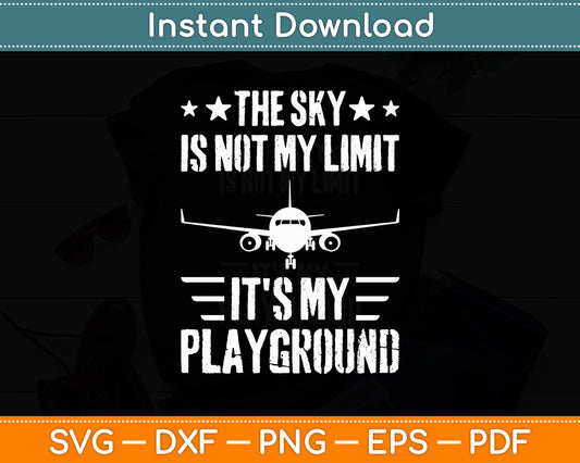 The Sky Is Not My Limit It's My Playground Aviator Pilot Svg Png Dxf Digital Cutting File