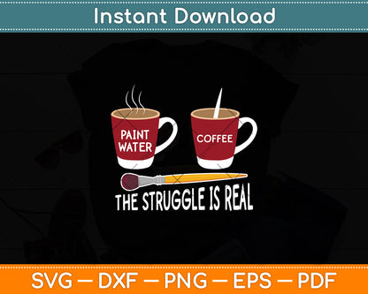 The Struggle Is Real Artist Paint Svg Digital Cutting File