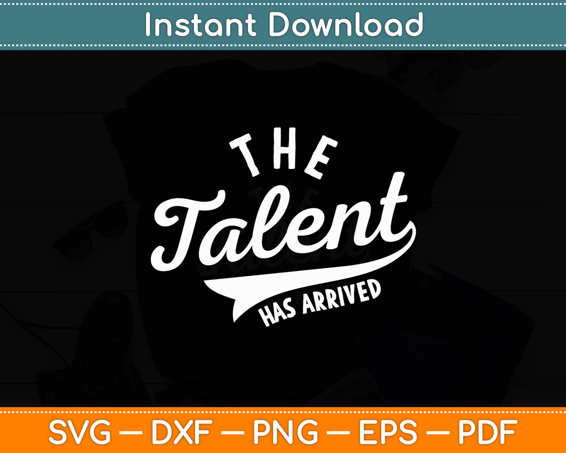 The Talent Has Arrived Trash Talk Sarcastic Funny Svg Png Dxf Digital Cutting File