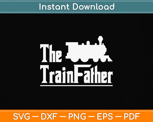 The Trainfather Railroad Svg Png Dxf Digital Cutting File