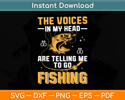 The Voice In My Head Are Telling Me To Go Fishing Funny Svg Digital Cutting File