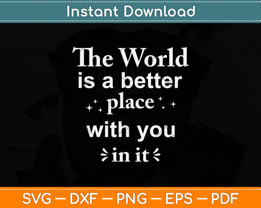 The World Is A Better Place With You In It Svg Png Dxf Digital Cutting File
