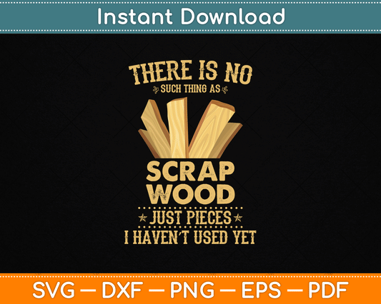 There Is No Scrap Wood Woodworking Woodworker Carpenter SVG Digital Cutting File