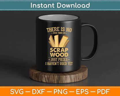 There Is No Scrap Wood Woodworking Woodworker Carpenter SVG Digital Cutting File