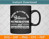 There Is A Fine Line Between Numerator and Denominator Svg Digital Cutting File