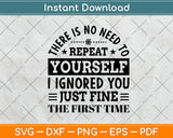 There Is No Need To Repeat Yourself I Ignored You Just Fine Svg Png Dxf Digital Cutting File