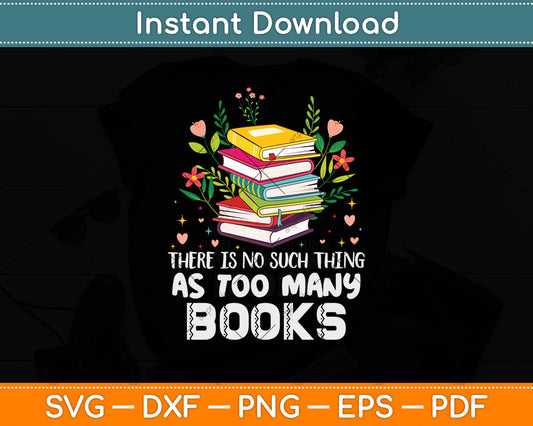 There Is No Such Thing As Too Many Books Svg Digital Cutting File