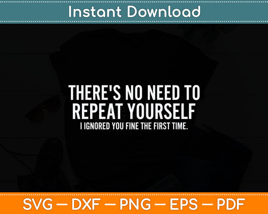 There's No Need To Repeat Yourself Sarcastic Svg Digital Cutting File