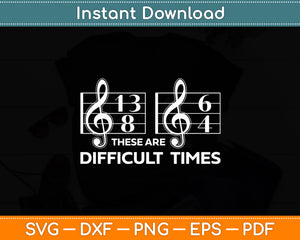 These Are Difficult Times Funny Music Svg Digital Cutting File