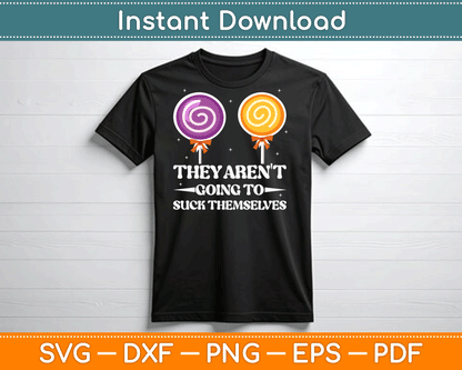 They Aren't Going To Suck Themselves Funny Inappropriate SVG Digital Cutting File