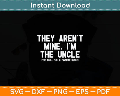 They Aren't Mine I'm The Uncle The Cool Fun & Favorite Uncle Svg Digital Cutting File