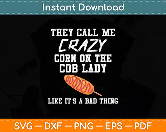 They Call Me Crazy Corn On The Cob Lady Funny Corn Lover Svg Digital Cutting File