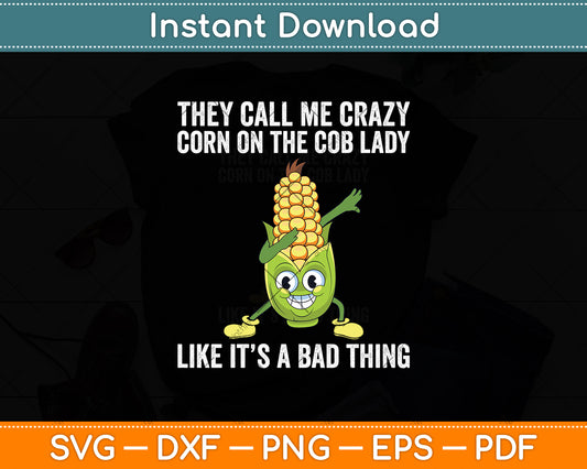 They Call Me Crazy Corn On The Cob Lady Like It’s A Bad Thing Svg Digital Cutting File