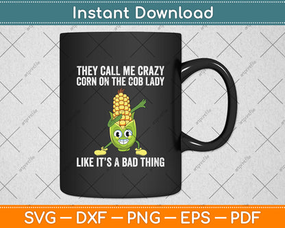 They Call Me Crazy Corn On The Cob Lady Like It’s A Bad Thing Svg Digital Cutting File