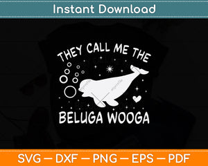 They Call Me The Beluga Wooga Svg Digital Cutting File