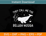 They Call Me The Beluga Wooga Svg Digital Cutting File