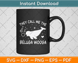 They Call Me The Beluga Wooga Svg Digital Cutting File