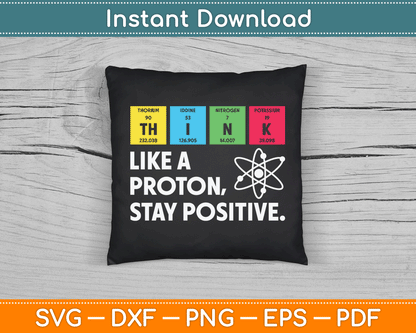 Think Like A Proton Stay Positive Funny Science SVG Digital Cutting File