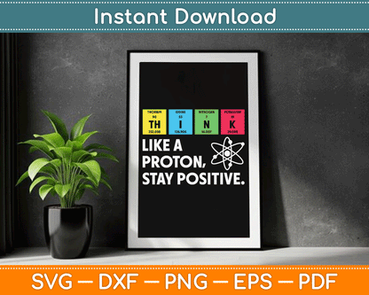 Think Like A Proton Stay Positive Funny Science SVG Digital Cutting File