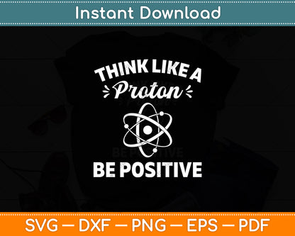 Think Like A Proton Be Positive Chemistry Svg Digital Cutting File
