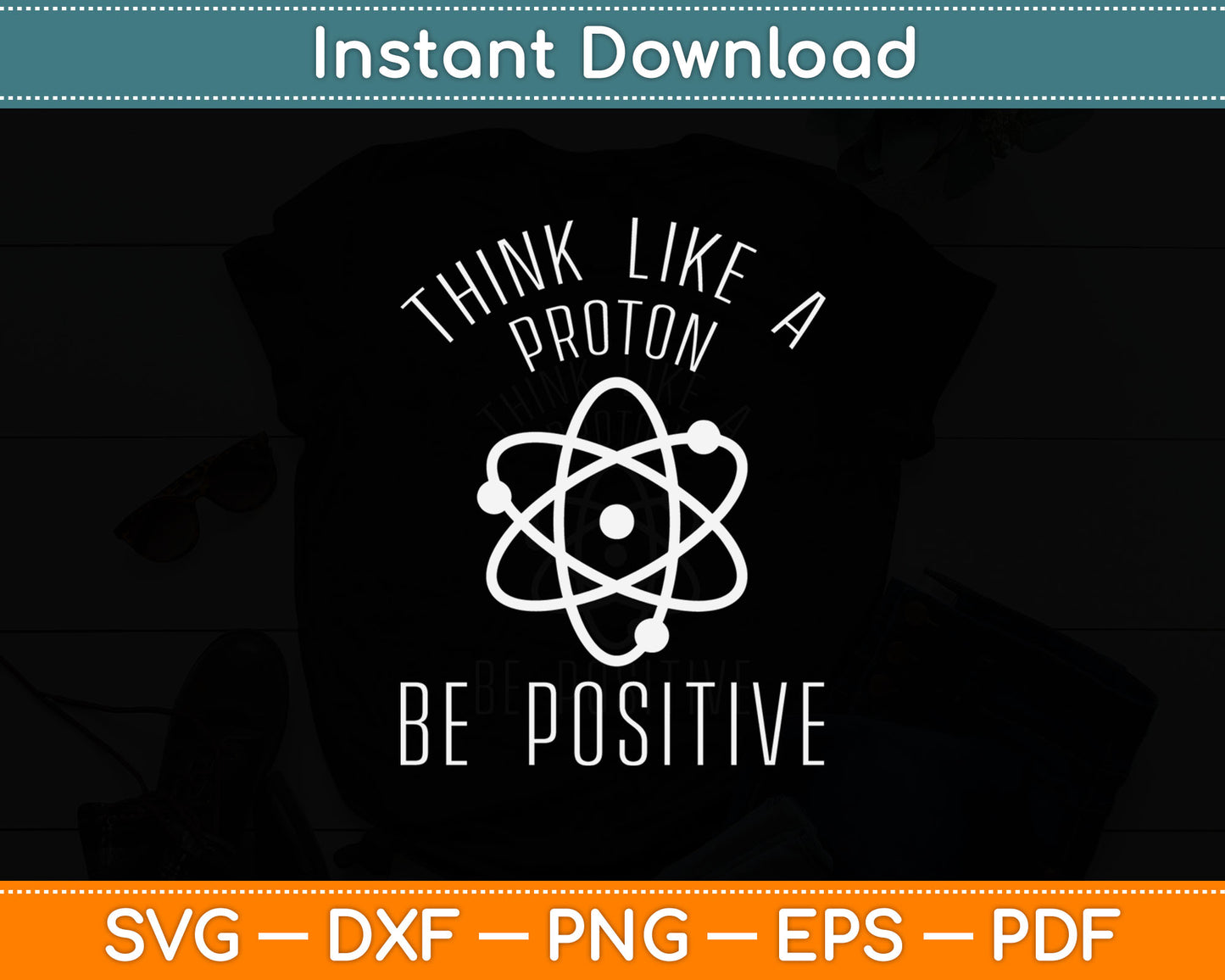Think Like A Proton Be Positive Svg Digital Cutting File