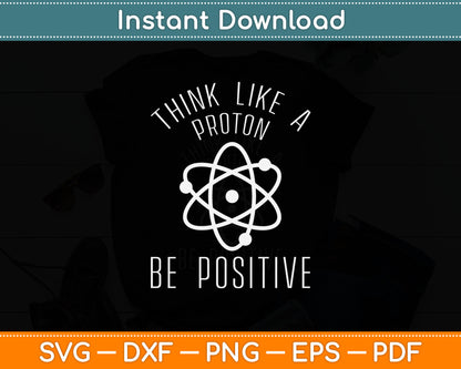 Think Like A Proton Be Positive Svg Digital Cutting File