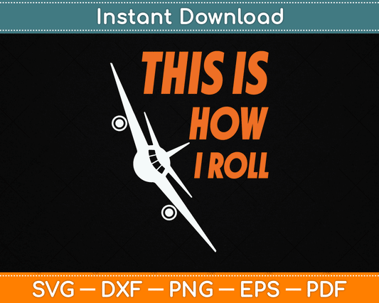 This Is How I Roll Funny Pilot & Aviation Airplane SVG Digital Cutting File