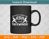 This Boy Runs On Jesus And Taekwondo Christian Svg Png Dxf Digital Cutting File