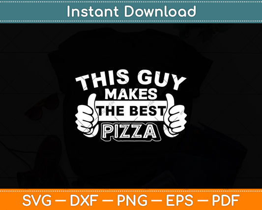 This Guy Makes The Best Pizza - Food Lover Svg Digital Cutting File