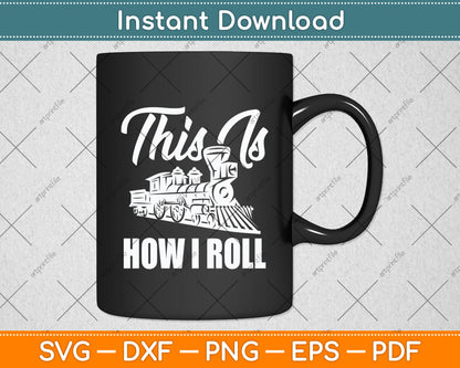 This Is How I Roll Train Engineer & Railroad Lovers Svg Digital Cutting File