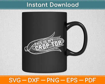 This Is My Crop Top Corn Lover Funny Farmer Farming Svg Digital Cutting File