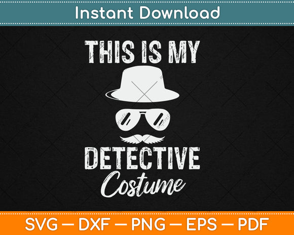 This Is My Detective Costume - True Crime Lover Investigator Svg Digital Cutting File