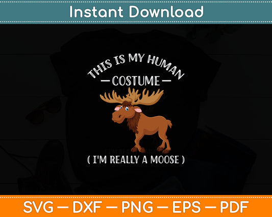 This Is My Human Costume I'm Really A Moose Svg Digital Cutting File