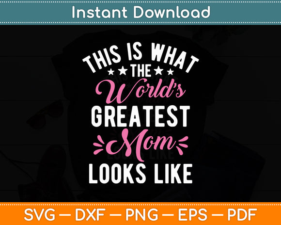 This Is What The World’s Greatest Mom Looks Like Svg Digital Cutting File