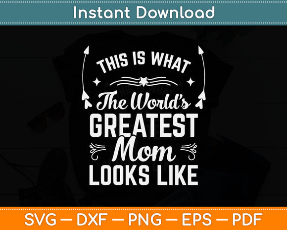 This Is What The World’s Greatest Mom Looks Like Mothers Day Svg Digital Cutting File