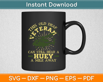 This Old Deaf Veteran Can Still Hear A Huey A Mile Away Veteran Svg Digital Cutting File