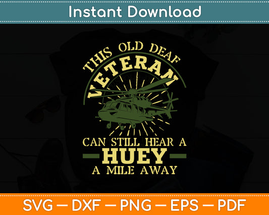This Old Deaf Veteran Can Still Hear A Huey A Mile Away Veteran Svg Digital Cutting File