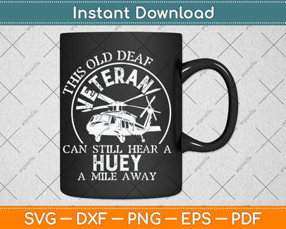 This Old Deaf Veteran Can Still Hear A Huey A Mile Away Svg Digital Cutting File