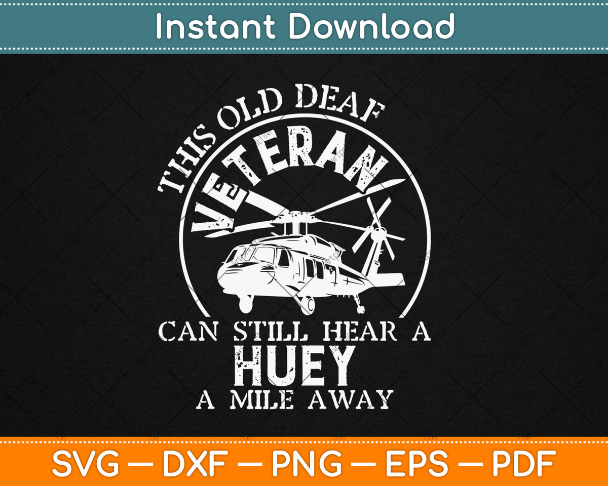 This Old Deaf Veteran Can Still Hear A Huey A Mile Away Svg Digital Cutting File