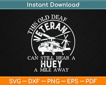 This Old Deaf Veteran Can Still Hear A Huey A Mile Away Svg Digital Cutting File