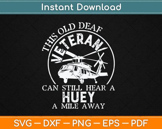 This Old Deaf Veteran Can Still Hear A Huey A Mile Away Svg Digital Cutting File