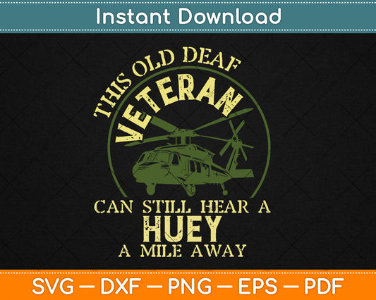 This Old Deaf Veteran Can Still Hear A Huey A Mile Away Veteran Svg Digital Cutting File