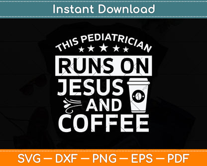 This Pediatrician Runs On Jesus And Coffee Svg Png Dxf Digital Cutting File