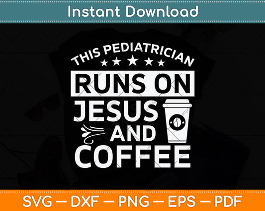 This Pediatrician Runs On Jesus And Coffee Svg Png Dxf Digital Cutting File
