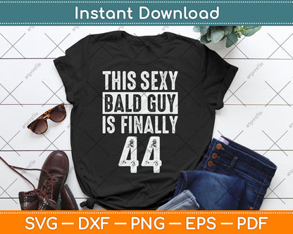This Sexy Bald Guy Is Finally 44 Birthday Svg Digital Cutting File