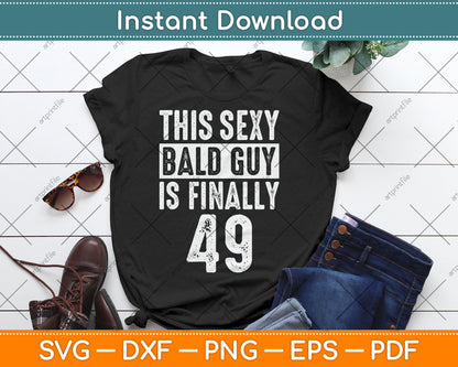 This Sexy Bald Guy Is Finally 49 Birthday Svg Digital Cutting File
