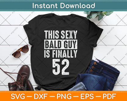 This Sexy Bald Guy Is Finally 52 Birthday Svg Digital Cutting File