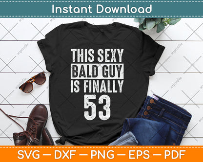 This Sexy Bald Guy Is Finally 53 Birthday Svg Digital Cutting File