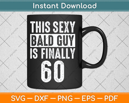 This Sexy Bald Guy Is Finally 60 Birthday Svg Digital Cutting File