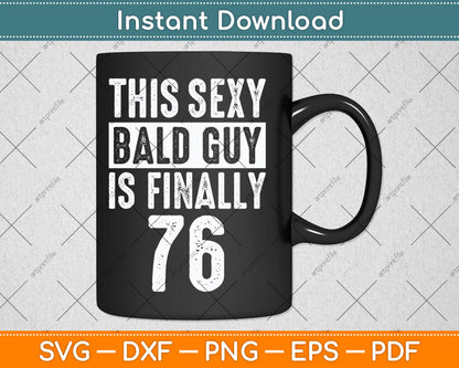 This Sexy Bald Guy Is Finally 76 Birthday Svg Digital Cutting File